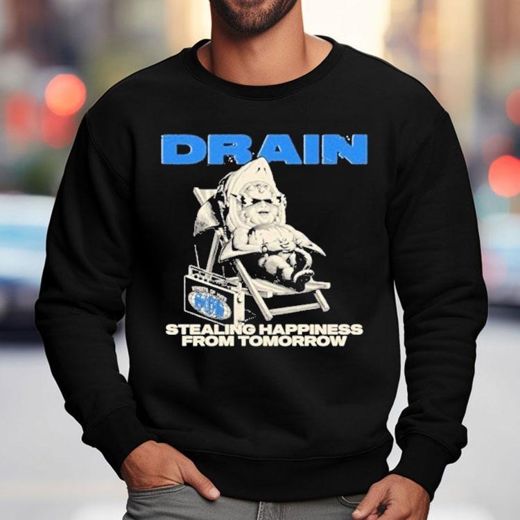 Drain Stealing Happiness From Tomorrow Shirt Drain Stealing Happiness From Tomorrow Shirt