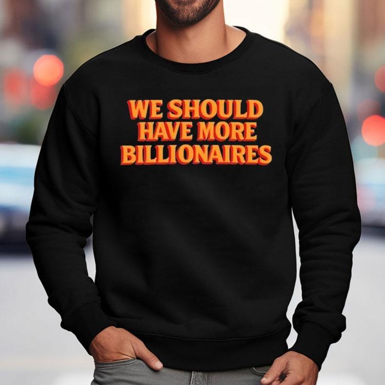 Garry Tan We Should Have More Billionaires Shirt Garry Tan We Should Have More Billionaires Shirt