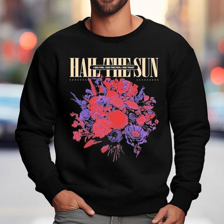 Hail The Sun I See Fire I See Friction I See Trust Shirt Hail The Sun I See Fire I See Friction I See Trust Shirt