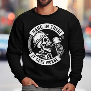Hang In There It Gets Worse Skeleton Sweatshirt
