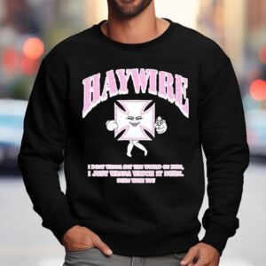 Haywire X Shawty Seven Iron Christina I Don't Wanna Set The World On Fire I Just Wanna Watch It Urn Burn With You Shirt 3 Haywire X Shawty Seven Iron Christina I Don T Wanna Set The World On Fire I Just Wanna Watch It Urn Burn With You Sweatshirt