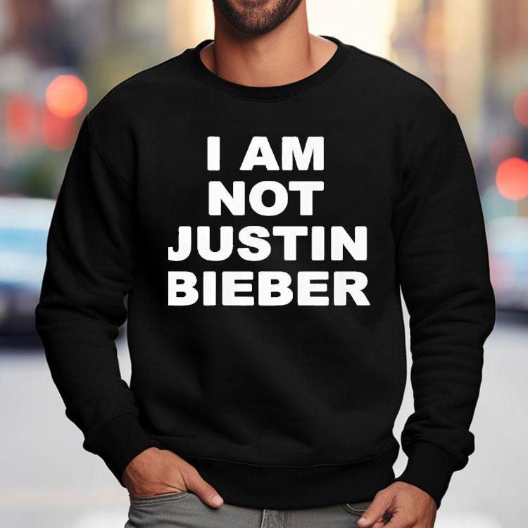 I Am Not Justin Bieber New Shirt I Am Not Justin Bieber New Shirt