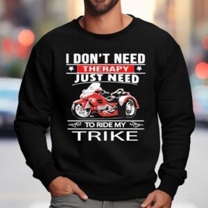 I Don T Need Therapy Just Need To Ride My Trike Sweatshirt
