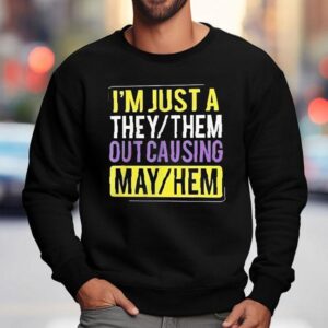I M Just A They Or Them Out Causing Mayhem Sweatshirt