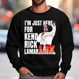 I M Just Here For Kendrick Lamar Super Bowl Lix Halftime Show Sweatshirt