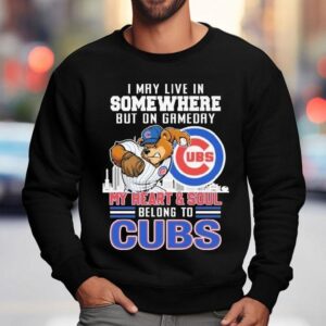 I May Live In Somewhere But On Gameday My Heart And Soul Belong To Chicago Cubs Mascot Shirt 3 I May Live In Somewhere But On Gameday My Heart And Soul Belong To Chicago Cubs Masco Sweatshirt