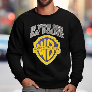 If You See Da' Police Wb Warn A Brother Logo Shirt 3 If You See Da Police Wb Warn A Brother Logo Sweatshirt