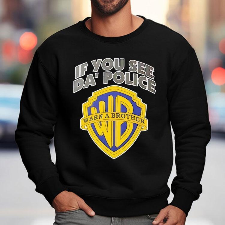 If You See Da’ Police Wb Warn A Brother Logo Shirt If You See Da’ Police Wb Warn A Brother Logo Shirt