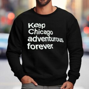 Keep Chicago Adventurous Forever Shirt 3 Keep Chicago Adventurous Forever Sweatshirt