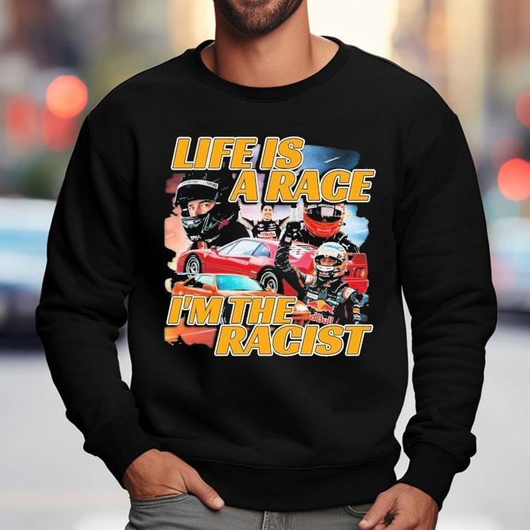 Life Is A Race I’m The Racist Shirt Life Is A Race I’m The Racist Shirt