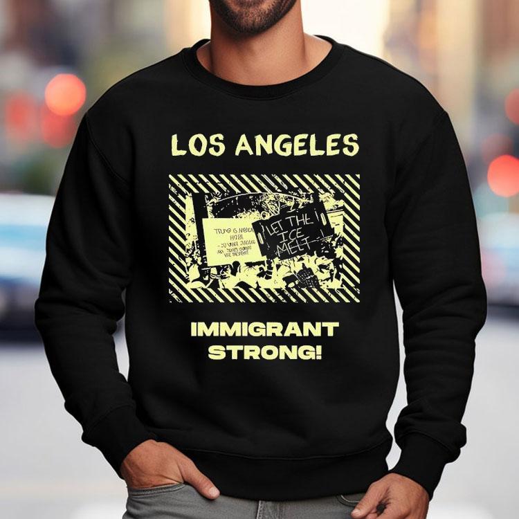 Los Angeles Immigrant Strong Let The Ice Melt Shirt Los Angeles Immigrant Strong Let The Ice Melt Shirt