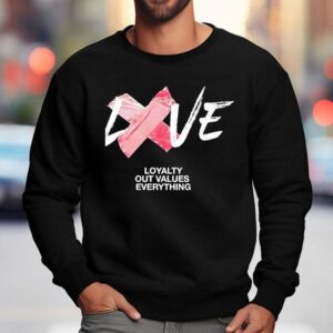 Love Loyalty Out Values Everything Sweatshirt