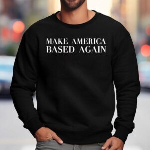 Make America Based Again Sweatshirt