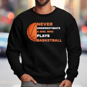Never Underestimate A Girl Who Plays Basketball Sweatshirt