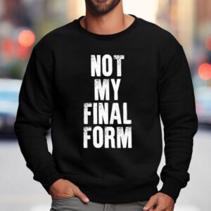 Not My Final Form Sweatshirt