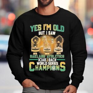 Oakland Athletics Yes I'm Do But I Saw Back 3 Back World Series Champions 1972 1973 1974 Trophy Shirt 3 Oakland Athletics Yes I M Do But I Saw Back Back World Series Champions Trophy Sweatshirt