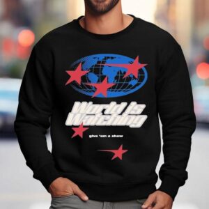 Outrank World Is Watching Give Em A Show Sweatshirt
