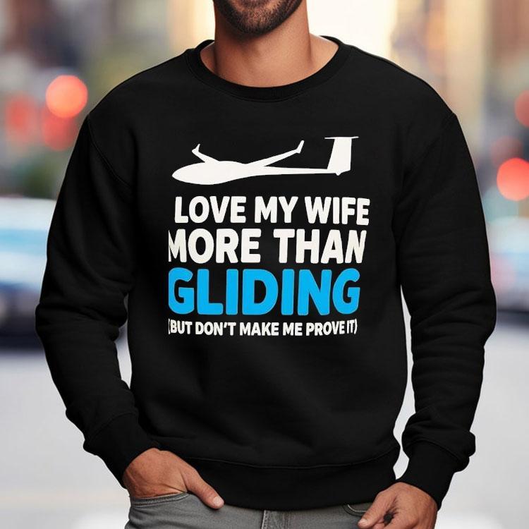 Plane I Love My Wife More Than Gliding But Don’t Make Me Prove It Shirt Plane I Love My Wife More Than Gliding But Don’t Make Me Prove It Shirt