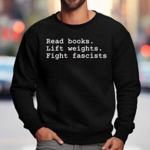 Read Books Lift Weights Fight Fascists Sweatshirt