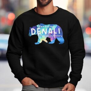 Renaming Denali Disrespect History Denali Stands Tall No To Renaming Sweatshirt