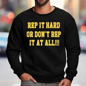 Rep It Hard Or Don T Rep It At All Sweatshirt