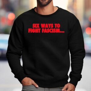 Six Ways To Fight Fascism Sweatshirt