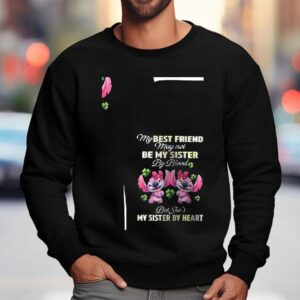 Stitch My Best Friend May Not Be My Sister By Blood But She's My Sister By Heart Shirt 3 Stitch My Best Friend May Not Be My Sister By Blood But She S My Sister By Hear Sweatshirt