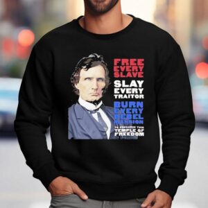 Thaddeus Stevens Free Every Slave Slay Every Traitor Burn Every Rebel Mansion Sweatshirt