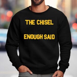 The Chisel Enough Said Shirt 3 The Chisel Enough Said Sweatshirt