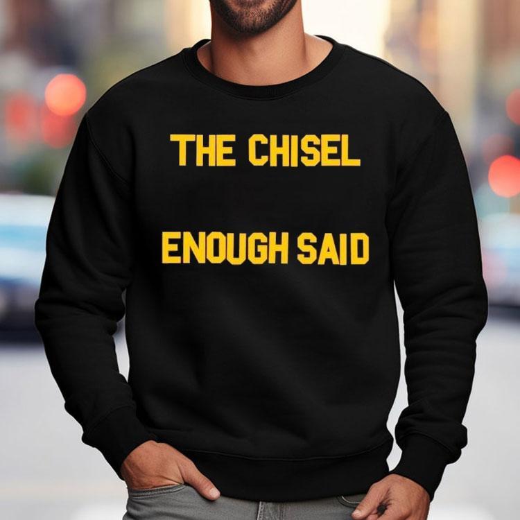 The Chisel Enough Said Shirt The Chisel Enough Said Shirt