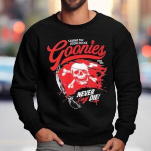 The Goonies Saving The Goon Docks Never Say Die Since Skull Sweatshirt