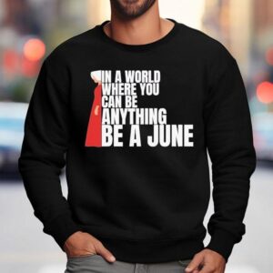 The Handmaid S Tale In A World Where You Can Be Anything Be A June Sweatshirt