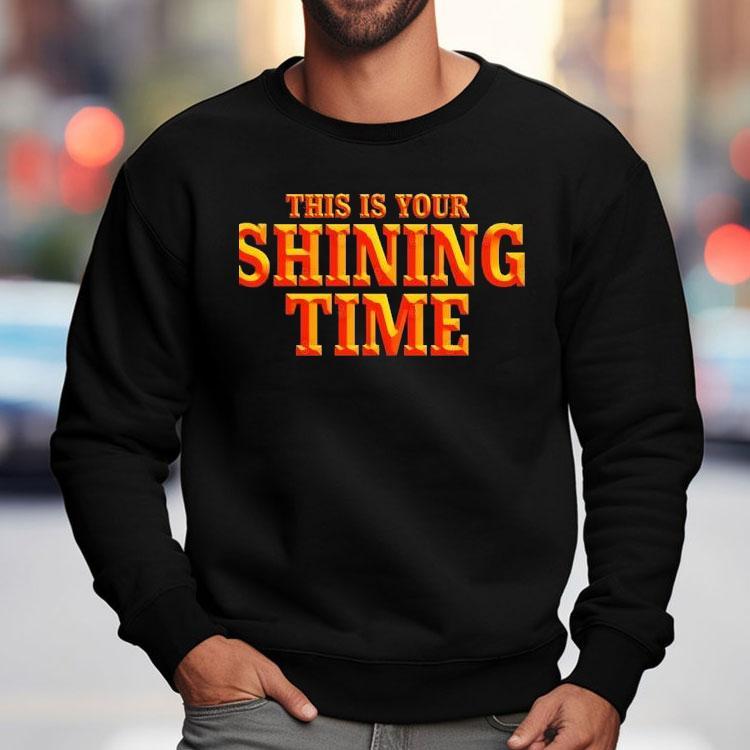 This Is Your Shining Time Shirt This Is Your Shining Time Shirt