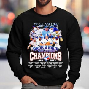 Toronto Blue Jays Yes I Am Old But I Saw Back 2 Back World Series Champion 1992 1993 Signatures Shirt 3 Toronto Blue Jays Yes I Am Old But I Saw Back Back World Series Champion Signatures Sweatshirt
