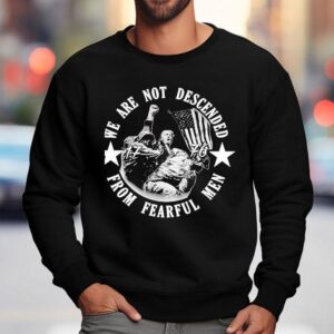 Trump We Are Not Descended From Fearful Men 1776 Shirt 3 Trump We Are Not Descended From Fearful Men Sweatshirt