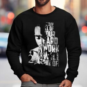 Tupac Shakur Pac One Day All Of Your Hard Work Will Pay Off Sweatshirt