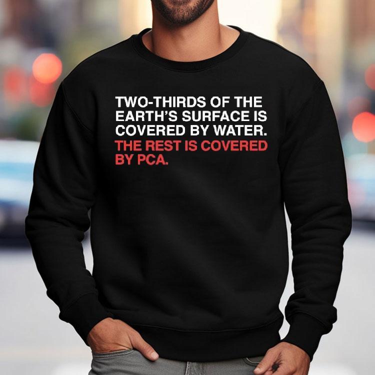 Two-thirds Of The Earth’s Surface Is Covered In Water The Rest Is Covered By Pca Shirt Two-thirds Of The Earth’s Surface Is Covered In Water The Rest Is Covered By Pca Shirt