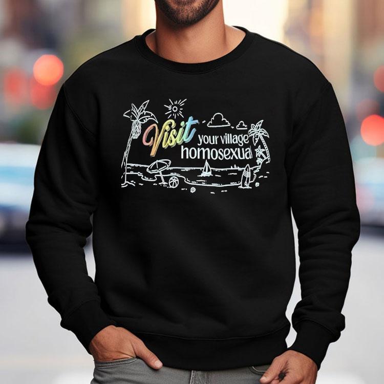 Visit Your Village Homosexual Shirt Visit Your Village Homosexual Shirt