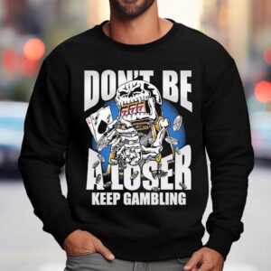 Warren Lotas Don T Be A Loser Keep Gambling Sweatshirt