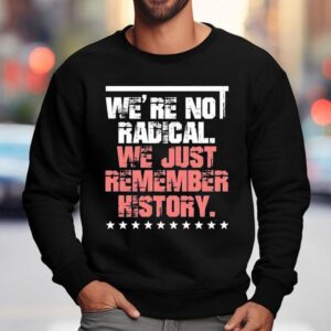 We Are Not Radical Just Remember History Vintage Shirt 3 We Are Not Radical Just Remember History Vintage Sweatshirt