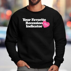 Your Favorite Recession Indicator Shirt 3 Your Favorite Recession Indicator Sweatshirt