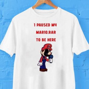 I Paused My Mario Rar To Be Here Shirt