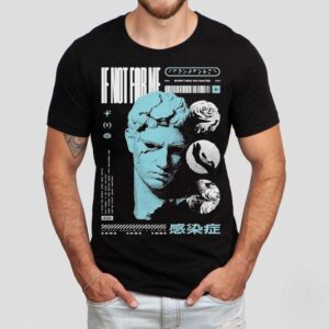 Not Enough Space If Not For Me Everything You Wanted Statue Shirt