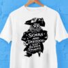 Pirate Scars Are Tattoos With Better Stories Shirt
