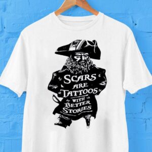 Pirate Scars Are Tattoos With Better Stories Shirt