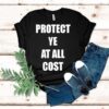Protect Ye At All Cost Shirt