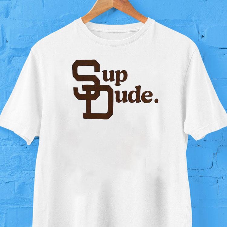 San Diego Padres Sup Dude Shirt San Diego Padres Sup Dude Shirt