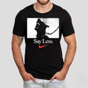 Say Less Nike Shirt