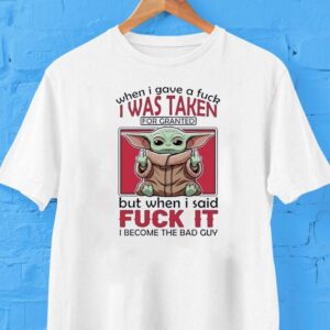 Yoda When I Gave A Fck I Was Taken For Granted But When I Said Fuck It I Become The Bad Guy Shirt