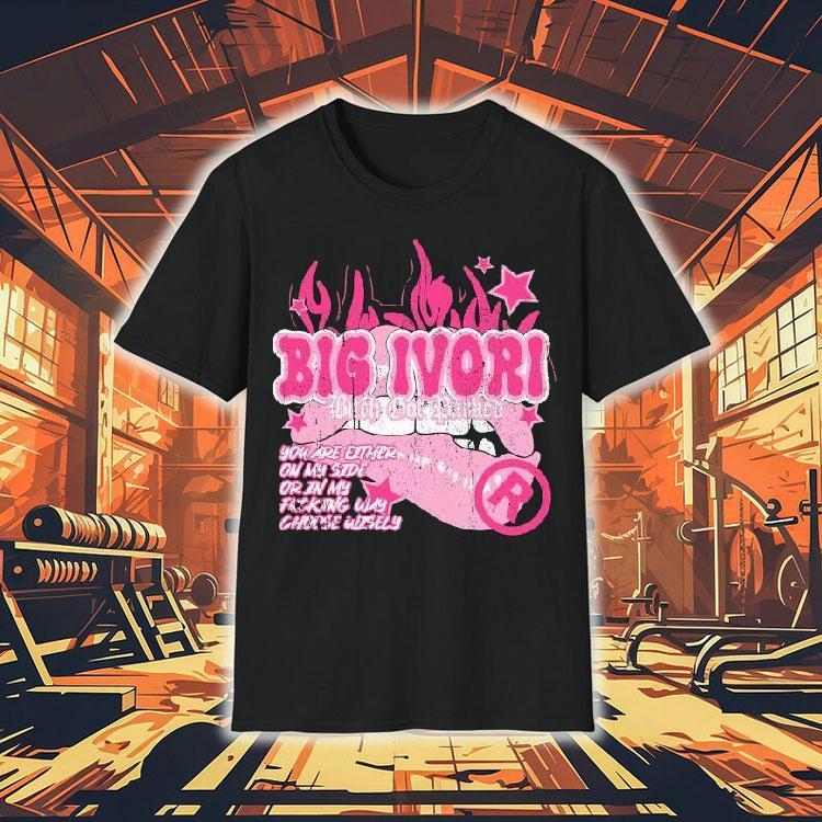 Big Ivori Bitch Bot Parked You Are Either On My Side Or In My Fucking Why Choose Wisely Shirt Big Ivori Bitch Bot Parked You Are Either On My Side Or In My Fucking Why Choose Wisely Shirt